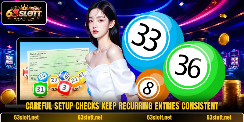 Careful setup checks keep recurring entries consistent