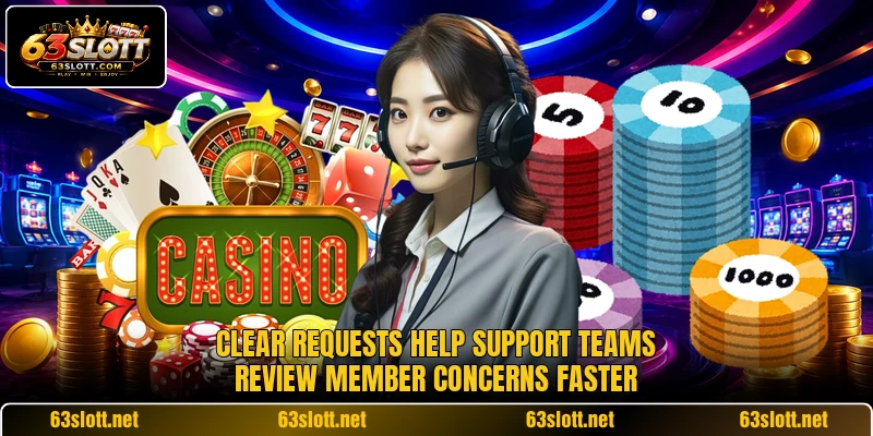 Clear requests help support teams review member concerns faster