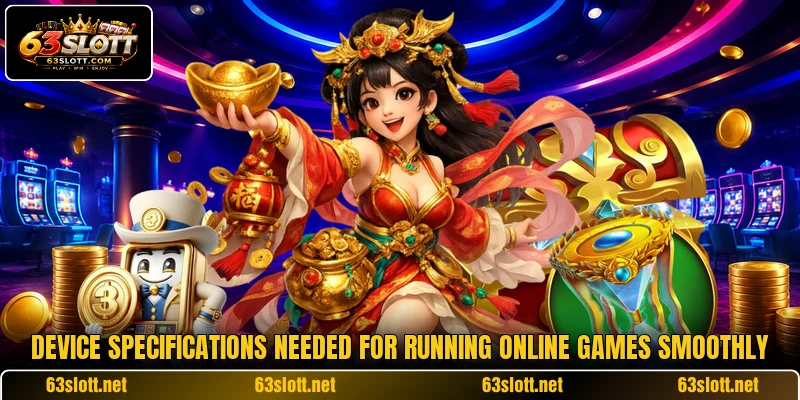Device specifications needed for running online games smoothly