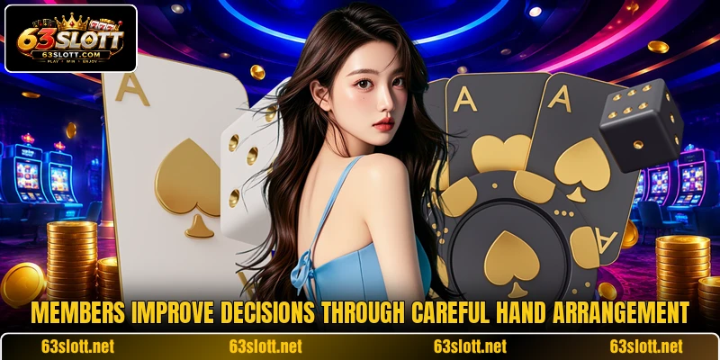 Members improve decisions through careful hand arrangement