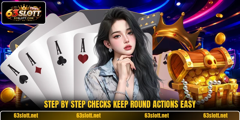 Step by step checks keep round actions easy